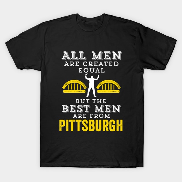 Best Men From Pittsburgh Yinzer Men Created Equal Burgh Bridges Gift T-Shirt by HuntTreasures